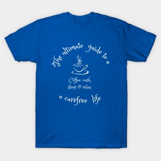 Coffee, cash, sleep and relax, the ultimate guide to a carefree life, relax, coffee, motivation T-Shirt